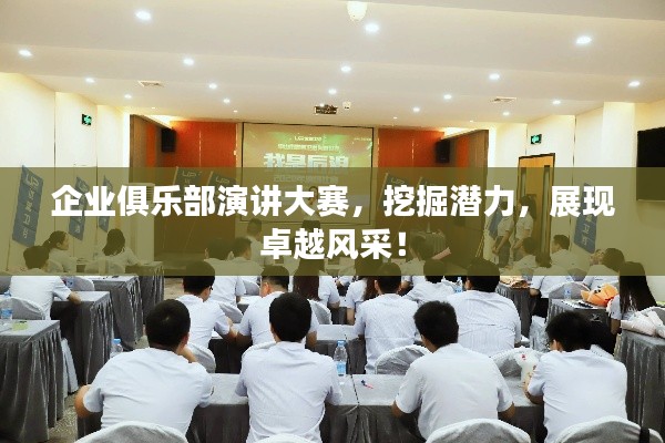 企業(yè)俱樂部演講大賽，挖掘潛力，展現(xiàn)卓越風采！