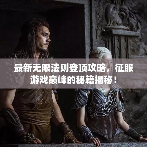 最新無限法則登頂攻略，征服游戲巔峰的秘籍揭秘！