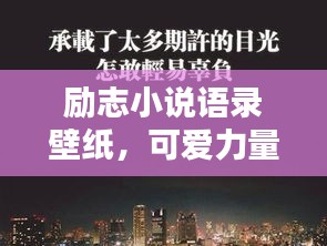 勵(lì)志小說語錄壁紙，可愛力量，激發(fā)無限潛能！