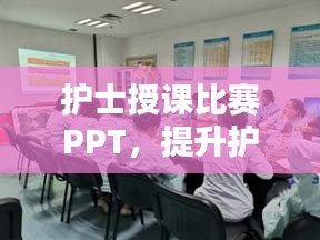 護士授課比賽PPT，提升護理教育質(zhì)量的關鍵工具