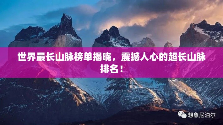 世界最長山脈榜單揭曉，震撼人心的超長山脈排名！