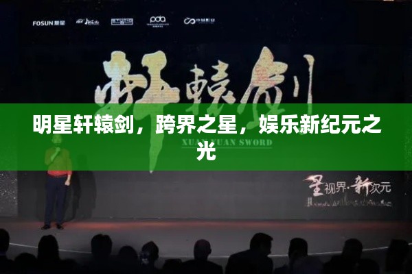 明星軒轅劍，跨界之星，娛樂(lè)新紀(jì)元之光