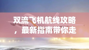 雙流飛機航線攻略，最新指南帶你走遍天際