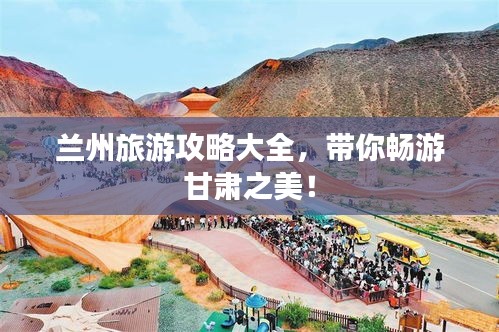 蘭州旅游攻略大全，帶你暢游甘肅之美！