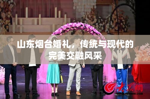 山東煙臺婚禮，傳統(tǒng)與現(xiàn)代的完美交融風(fēng)采