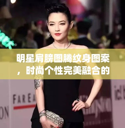 明星肩膀圖騰紋身圖案，時尚個性完美融合的魅力風采