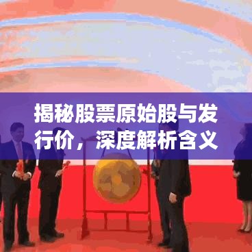 揭秘股票原始股與發(fā)行價(jià)，深度解析含義與緊密關(guān)聯(lián)！