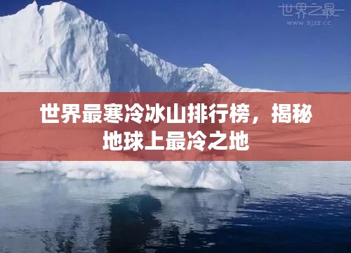 世界最寒冷冰山排行榜，揭秘地球上最冷之地